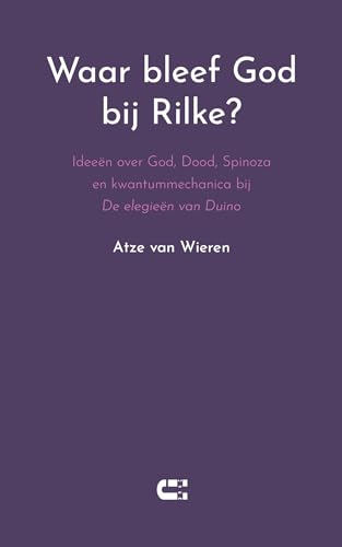 Waar bleef God bij Rilke?: Ideeën over God, Dood, Spinoza en kwantummechanica bij De elegieën van Duino von IJzer